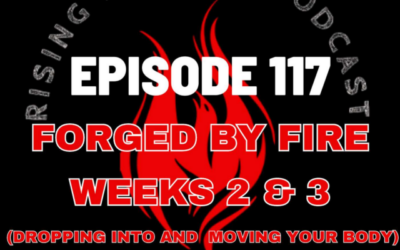 Episode 117 – Forged By Fire – Weeks 2 & 3 – Solo (Moving and Dropping Into Your Body)