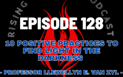 Episode 128 – 10 Positive Practices to Find Light in the Darkness – Professor Llewellyn E. Van Zyl